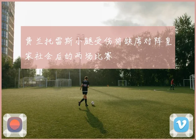 费兰托雷斯小腿受伤将缺席对阵皇家社会后的两场比赛